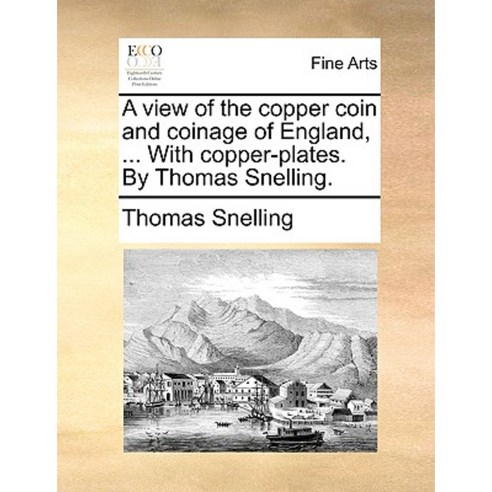 A View of the Copper Coin and Coinage of England ... with Copper-Plates ...