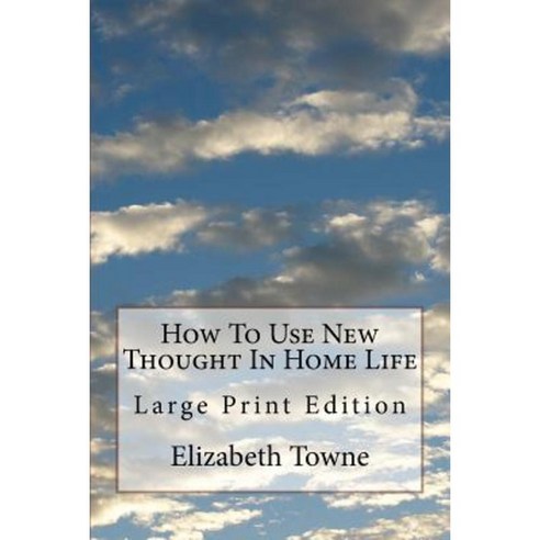 How to Use New Thought in Home Life: Large Print Edition Paperback, Createspace Independent Publishing Platform