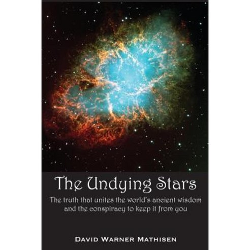 The Undying Stars: The Truth That Unites the World''s Ancient Wisdom and the Conspiracy to Keep It from You Paperback, Beowulf Books