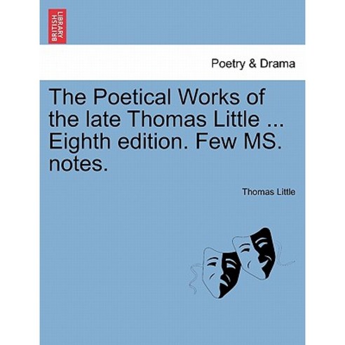 The Poetical Works of the Late Thomas Little ... Eighth Edition. Few Ms. Notes. Paperback, British Library, Historical Print Editions