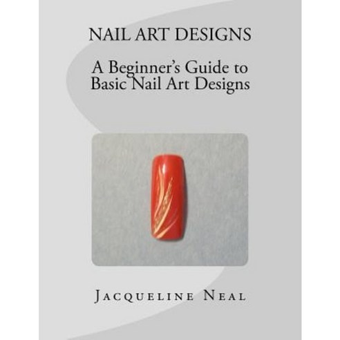 Nail Art Designs: A Beginners Guide to Basic Nail Art Designs Paperback, Createspace Independent Publishing Platform