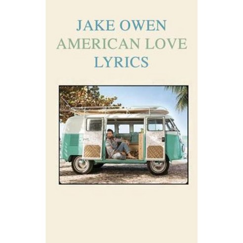 Jake Owen "American Love" Lyrics Paperback, Createspace Independent Publishing Platform