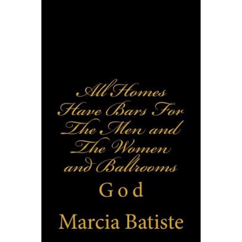 All Homes Have Bars for the Men and the Women and Ballrooms: God Paperback, Createspace Independent Publishing Platform