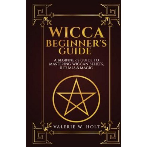 Wicca for Beginners: A Beginner''s Guide to Mastering Wiccan Beliefs Rituals an Paperback, Createspace Independent Publishing Platform