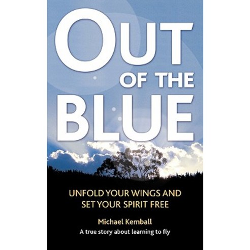 Out of the Blue: A True Story about Learning to Fly Discover Your Wings and Set Your Spirit Free Paperback, Authorhouse