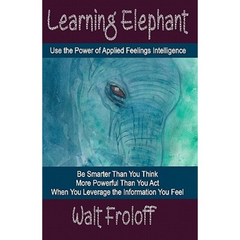 Learning Elephant: Using the Power of Applied Feelings Intelligence Paperback, Createspace Independent Publishing Platform