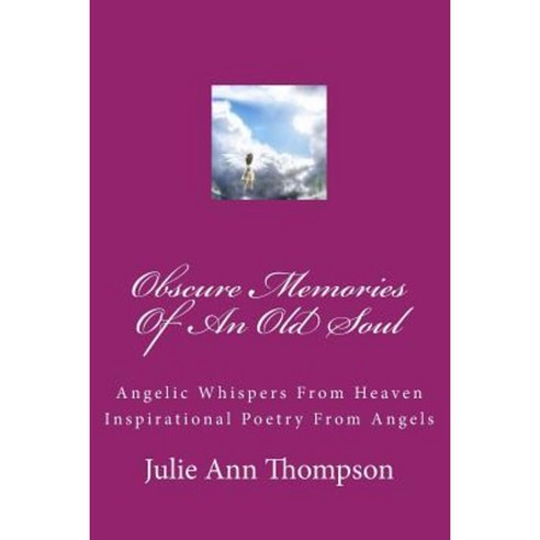 Obscure Memories of an Old Soul: Angelic Whispers from Heaven Poetry from Angels Paperback, Createspace Independent Publishing Platform