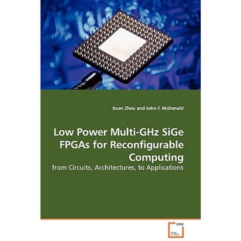 Low Power Multi-Ghz Sige FPGAs for Reconfigurable Computing - From Circuits Architectures to Applications Paperback, VDM Verlag