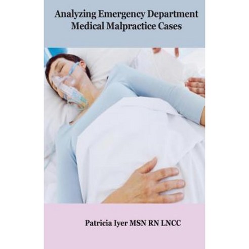 Analyzing Emergency Department Medical Malpractice Cases Paperback, Createspace Independent Publishing Platform
