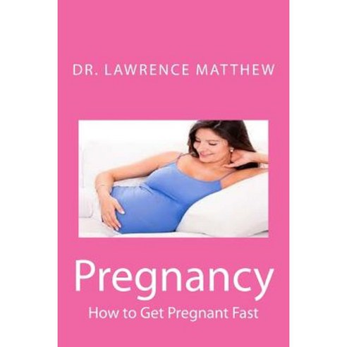 Pregnancy: How to Get Pregnant Fast Paperback, Createspace Independent Publishing Platform