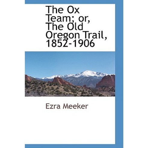 The Ox Team; Or the Old Oregon Trail 1852-1906 Paperback, BCR (Bibliographical Center for Research)