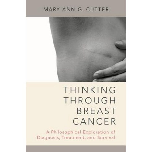 Thinking Through Breast Cancer: A Philosophical Exploration of Diagnosis Treatment and Survival Hardcover, Oxford University Press, USA