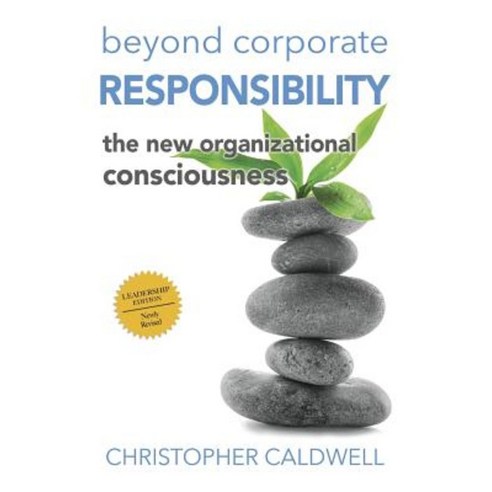 Beyond Corporate Responsibility: The New Organizational Consciousness - Leadership Edition Paperback, Createspace Independent Publishing Platform