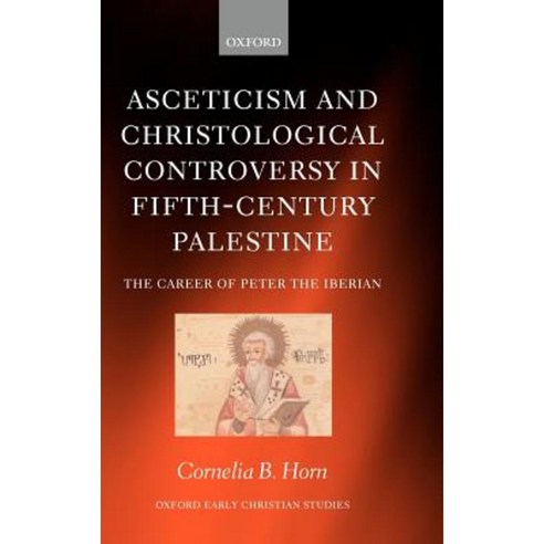 Asceticism and Christological Controversy in Fifth-Century Palestine: The Career of Peter the Iberian Hardcover, OUP Oxford