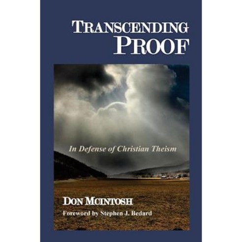 Transcending Proof: In Defense of Christian Theism Paperback, Createspace Independent Publishing Platform