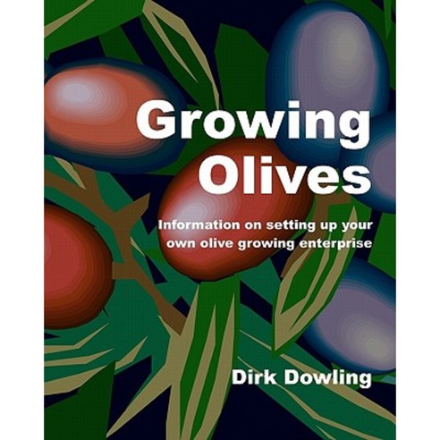 Growing Olives: Information on Setting Up Your Own Olive Growing Enterprise Paperback, Createspace Independent Publishing Platform
