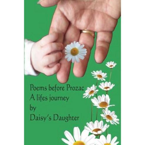 Poems Before Prozac: A Life''s Journey by Daisy''s Daughter Paperback, Createspace Independent Publishing Platform