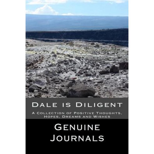 Dale Is Diligent: A Collection of Positive Thoughts Hopes Dreams and Wishes Paperback, Createspace Independent Publishing Platform