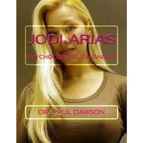Jodi Arias: Psychological Diagnosis Paperback, Createspace Independent Publishing Platform