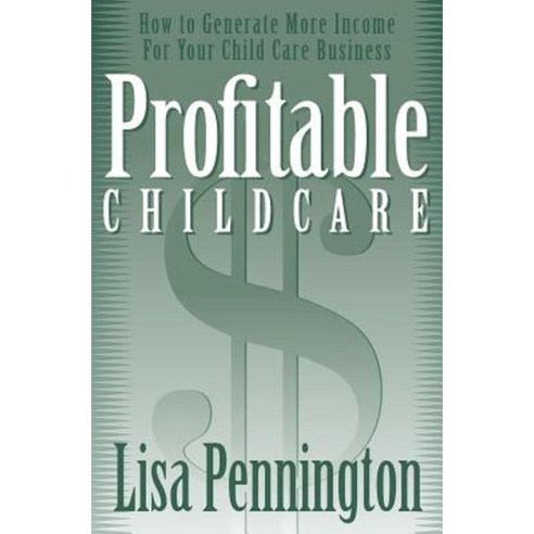 Profitable Child Care: How to Generate More Income for Your Child Care Business Paperback, Createspace Independent Publishing Platform