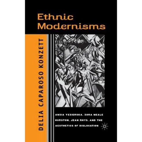 Ethnic Modernisms: Anzia Yezierska Zora Neale Hurston Jean Rhys and the Aesthetics of Dislocation Paperback, Palgrave MacMillan