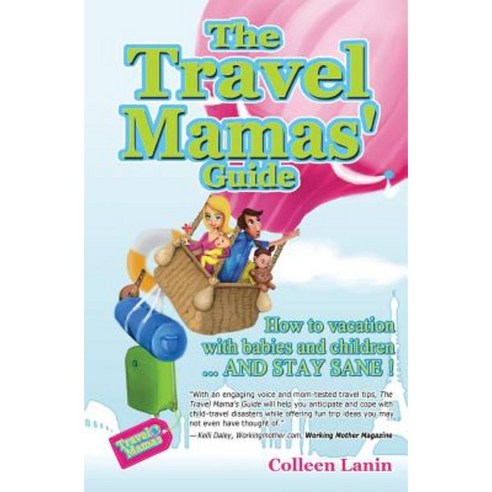 The Travel Mamas'' Guide: How to Vacation with Babies and Children...and Stay Sane! Paperback, Createspace Independent Publishing Platform