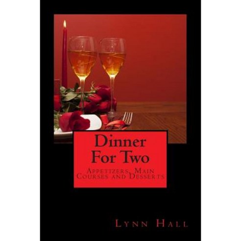 Dinner for Two: Appetizers Main Courses & Desserts Paperback, Createspace Independent Publishing Platform