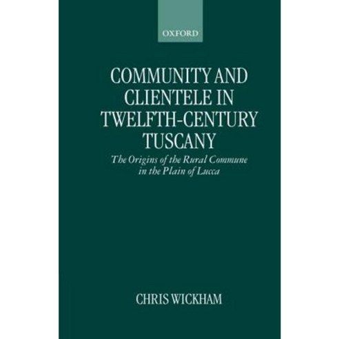 Community and Clientele in Twelfth-Century Tuscany: The Origins of the Rural Commune in the Plain of Lucca Hardcover, OUP Oxford