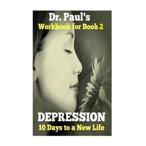 Dr. Paul''s Workbook for Book 2: 10 Days to a New Life Paperback, Createspace Independent Publishing Platform