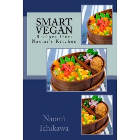 Smart Vegan: Recipes from Naomi''s Kitchen Paperback, Createspace Independent Publishing Platform