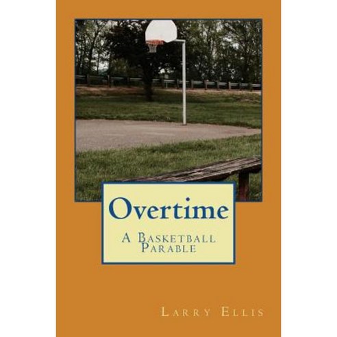 Overtime: A Basketball Parable Paperback, Createspace Independent Publishing Platform