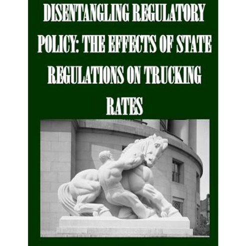 Disentangling Regulatory Policy: The Effects of State Regulations on Trucking Rates Paperback, Createspace Independent Publishing Platform