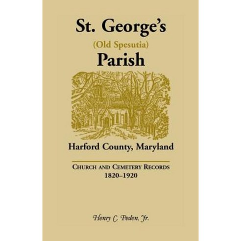 St. George''s (Old Spesutia) Parish Harford County Maryland: Church and Cemetery Records 1820-1920 Paperback, Heritage Books