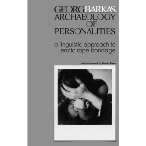 Archeology of Personalities: A Linguistic Approach to Erotic Rope Bondage Paperback, Createspace Independent Publishing Platform