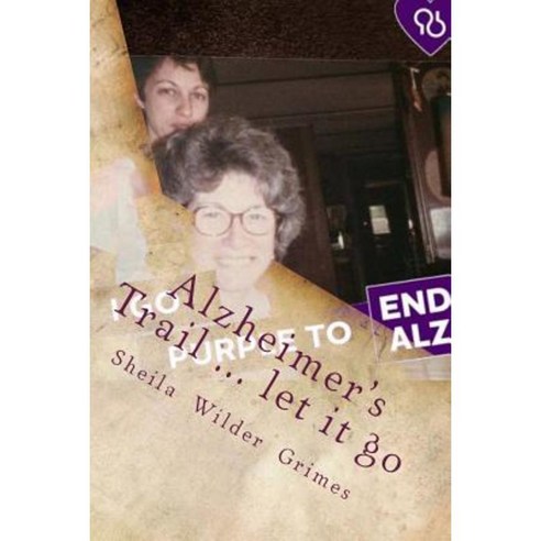 Alzheimer''s Trail ... Let It Go: Poems/Prose Paperback, Createspace Independent Publishing Platform