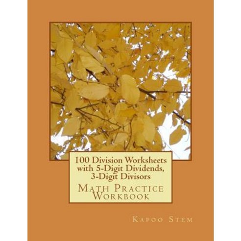100 Division Worksheets with 5-Digit Dividends 3-Digit Divisors: Math Practice Workbook Paperback, Createspace Independent Publishing Platform