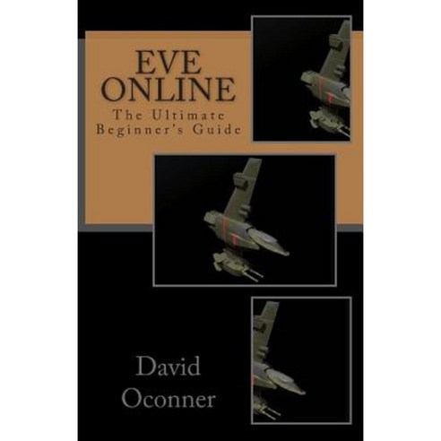 Eve Online: The Ultimate Beginner''s Guide Paperback, Createspace Independent Publishing Platform