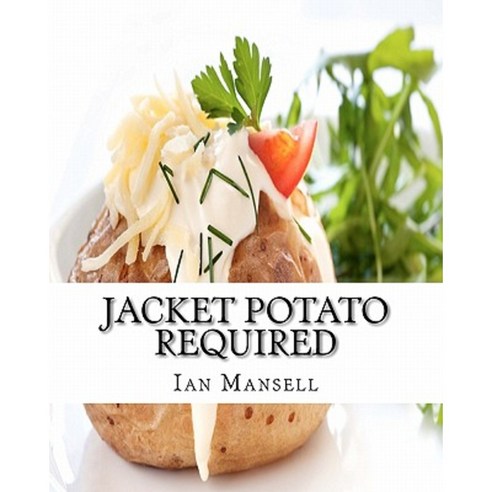 Jacket Potato Required: 75 Mouthwatering Recipes for the Baked Potato Paperback, Createspace Independent Publishing Platform