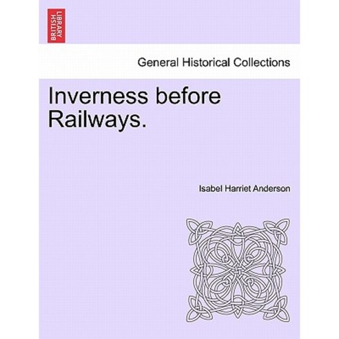 Inverness Before Railways. Paperback, British Library, Historical Print Editions