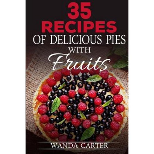 35 Recipes of Delicious Pies with Fruits Paperback, Createspace Independent Publishing Platform