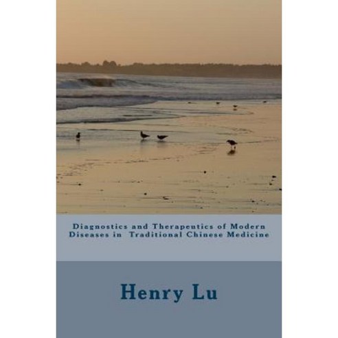 Diagnostics and Therapeutics of Modern Diseases in Traditional Chinese Medicine Paperback, Createspace Independent Publishing Platform