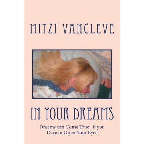 In Your Dreams: Some Dreams Can Come True: If You Dare to Open Your Eyes Paperback, Createspace Independent Publishing Platform