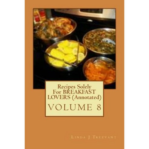Recipes Solely for Breakfast Lovers (Annotated): Healthy Happy Eating! Paperback, Createspace Independent Publishing Platform