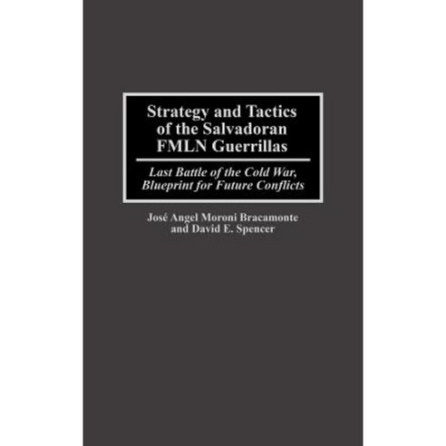 Strategy and Tactics of the Salvadoran Fmln Guerrillas: Last Battle of the Cold War Blueprint for Future Conflicts Hardcover, Praeger Publishers