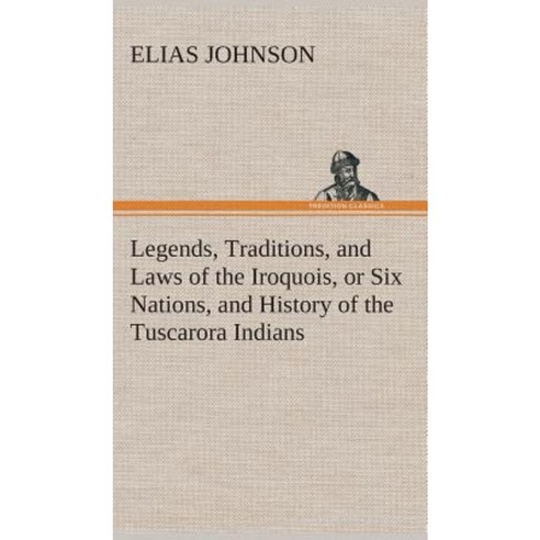 Legends Traditions and Laws of the Iroquois or Six Nations and History of the Tuscarora Indians Hardcover, Tredition Classics