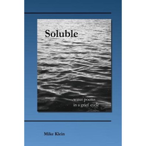 Soluble: Water Poems in a Grief Cycle Paperback, Createspace Independent Publishing Platform