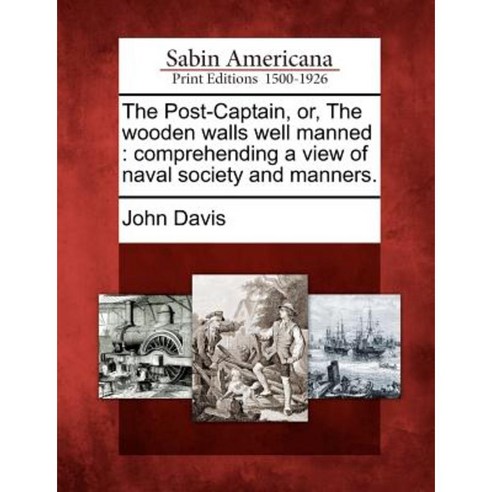 The Post-Captain Or the Wooden Walls Well Manned: Comprehending a View of Naval Society and Manners. Paperback, Gale Ecco, Sabin Americana