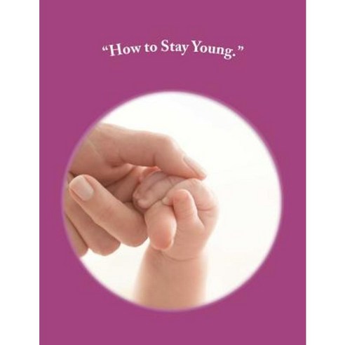 How to Stay Young.: Anti-Aging Techniques That Turn Back the Clock Paperback, Createspace Independent Publishing Platform
