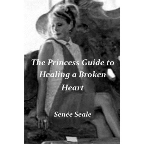 The Princess Guide to Healing a Broken Heart Paperback, Createspace Independent Publishing Platform
