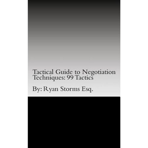 Tactical Guide to Negotiation Techniques: 99 Tactics Paperback, Createspace Independent Publishing Platform